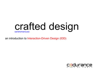 crafted design sandromancuso 
an introduction to Interaction-Driven Design (IDD) 
 