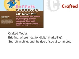 Crafted Media Briefing: where next for digital marketing? Search, mobile, and the rise of social commerce. 
