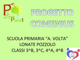 SCUOLA PRIMARIA “A. VOLTA”
LONATE POZZOLO
CLASSI 3^B, 3^C, 4^A, 4^B
 