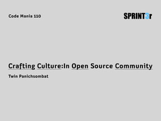 Crafting Culture:In Open Source Community
SPRINT3r
Twin Panichsombat
Code Mania 110
 