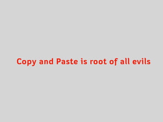 Copy and Paste is root of all evils
 