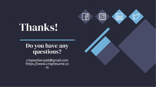 crispwriters566@gmail.com
https:/
/www.crispresume.co
m
crispwriters566@gmail.com
https:/
/www.crispresume.co
m
Thanks!
Thanks!
Do you have any
questions?
Do you have any
questions?
 