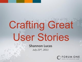 Crafting Great
 User Stories
    Shannon Lucas
      July 23rd, 2011
 