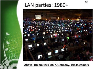 LAN parties: 1980+ Above: DreamHack 2007, Germany, 10445 gamers 