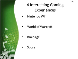 4 Interesting Gaming Experiences <ul><li>Nintendo Wii </li></ul><ul><li>World of Warcraft </li></ul><ul><li>BrainAge </li>...