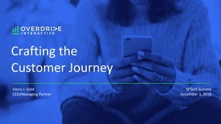 .
Crafting the
Customer Journey
Harry J. Gold
CEO/Managing Partner
MTech Summit
December 3, 2018
 