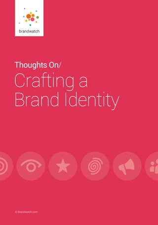 Thoughts On/ Crafting a Brand Identity	 © Brandwatch.com | 1© Brandwatch.com
Thoughts On/
Crafting a
Brand Identity
 
