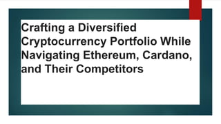 Crafting a Diversified
Cryptocurrency Portfolio While
Navigating Ethereum, Cardano,
and Their Competitors
 