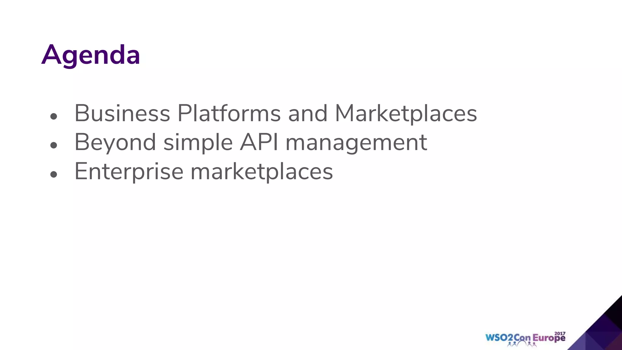 • Business Platforms and Marketplaces
• Beyond simple API management
• Enterprise marketplaces
Agenda
 