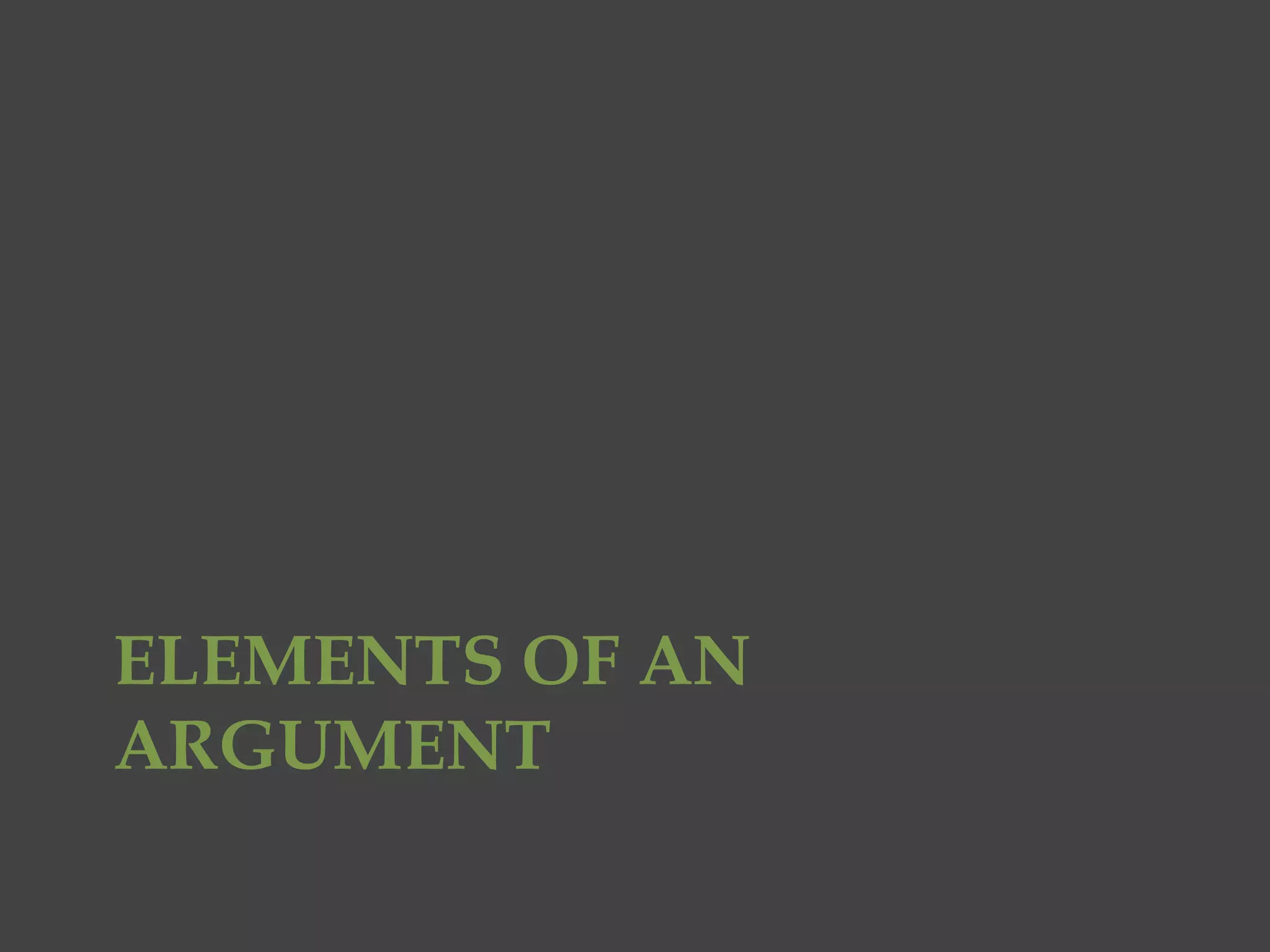 ELEMENTS OF AN
ARGUMENT
 