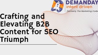 Crafting and
Elevating B2B
Content for SEO
Triumph
 