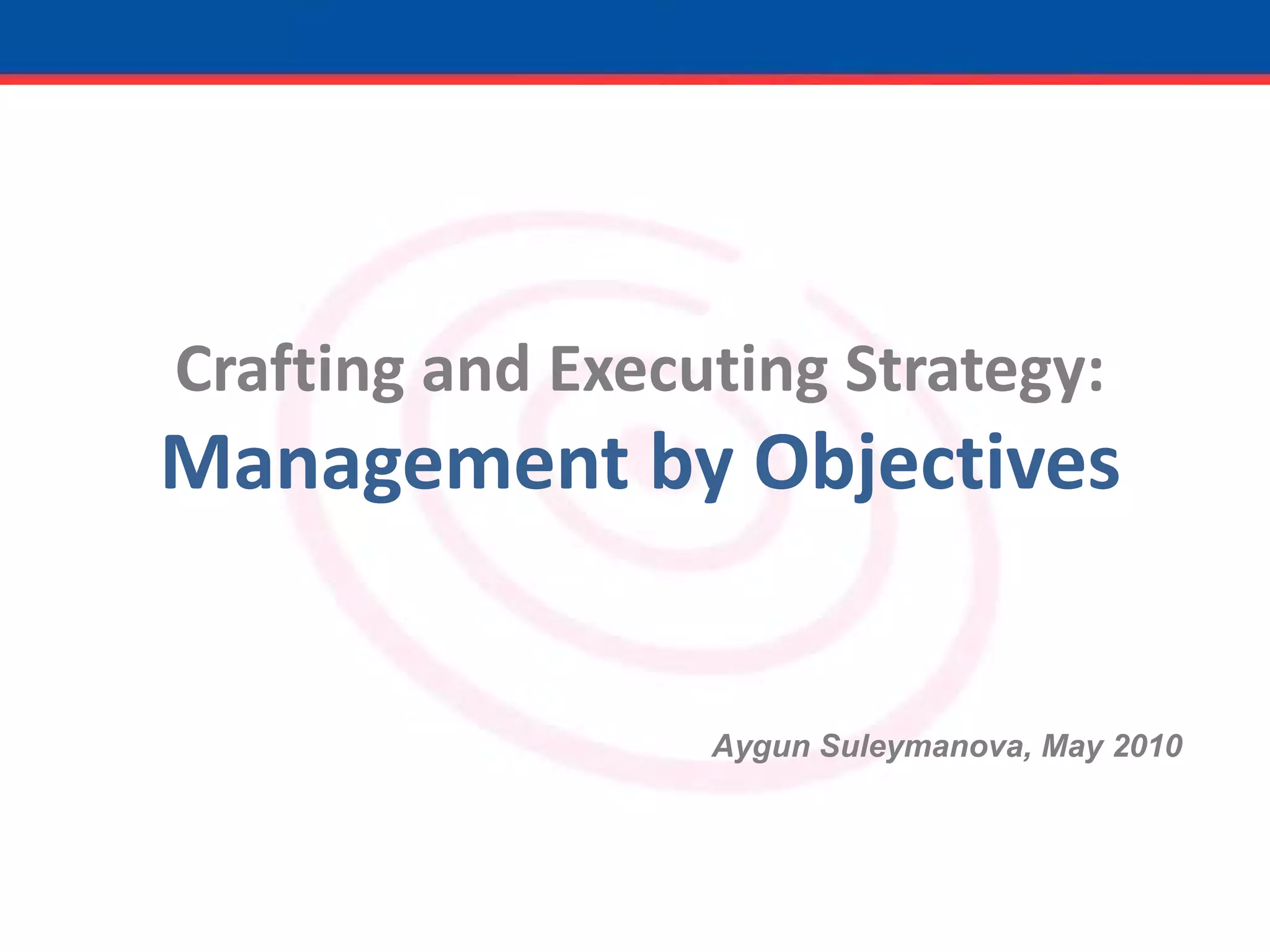 Crafting and Executing Strategy:Management by Objectives AygunSuleymanova, May 2010