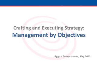 Crafting and Executing Strategy:Management by Objectives  AygunSuleymanova, May 2010 