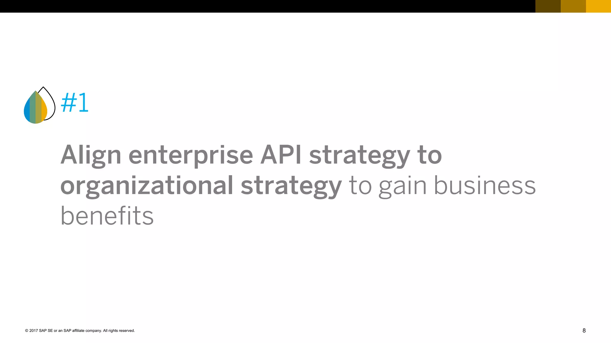 8© 2017 SAP SE or an SAP affiliate company. All rights reserved.
#1
Align enterprise API strategy to
organizational strategy to gain business
benefits
 