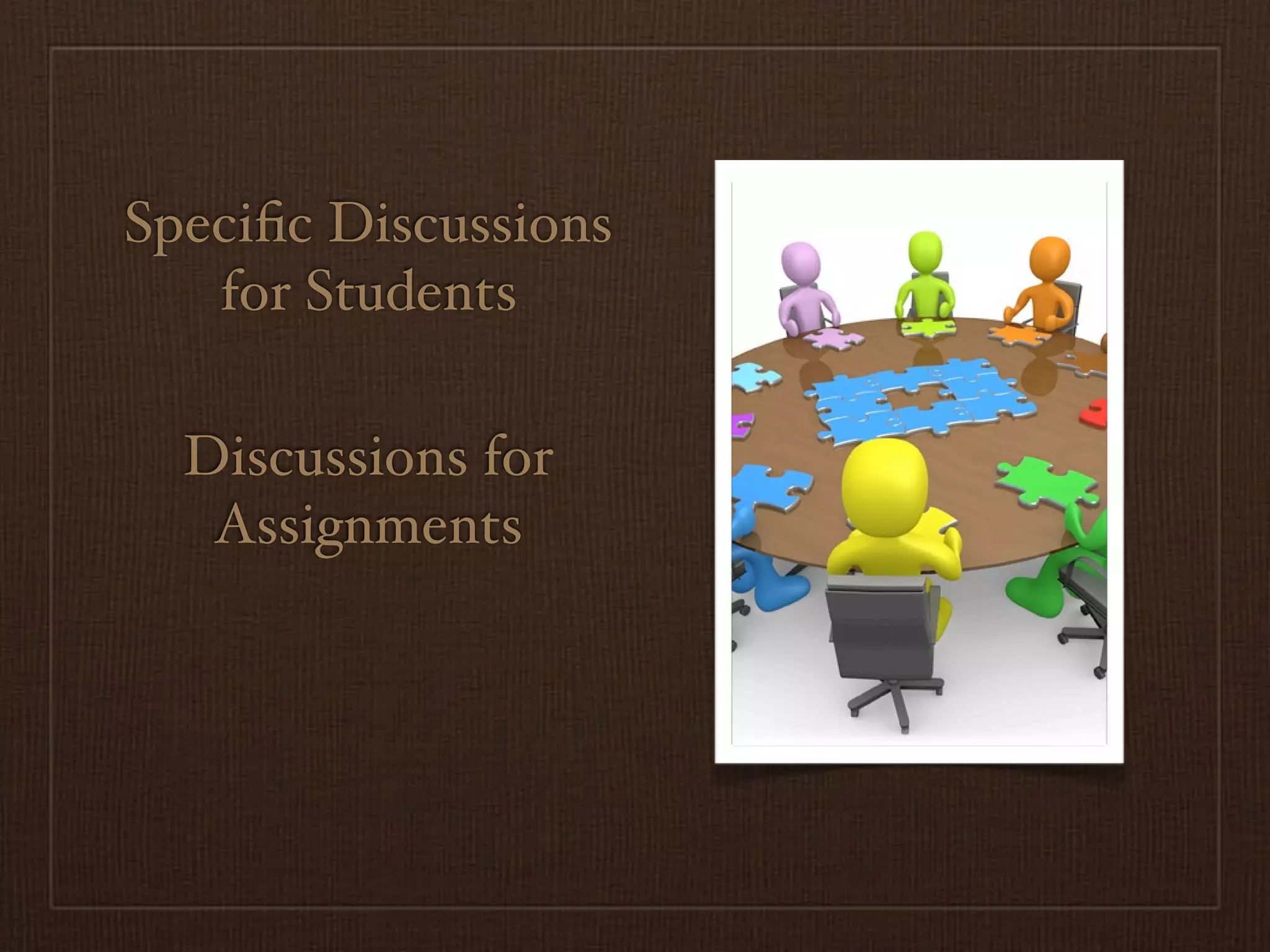 Speciﬁc Discussions
   for Students

  Discussions for
   Assignments
 