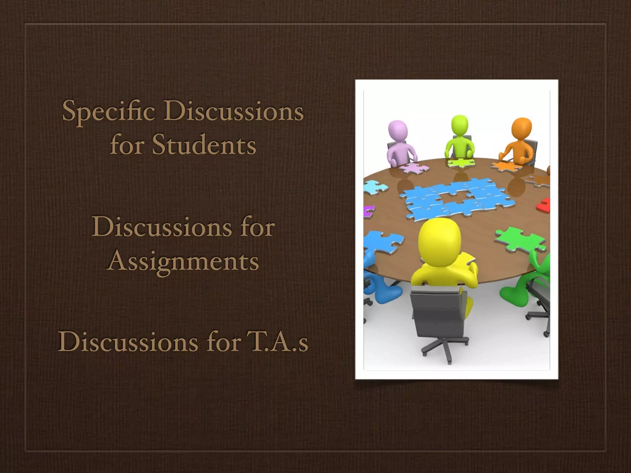 Speciﬁc Discussions
   for Students

  Discussions for
   Assignments

Discussions for T.A.s
 