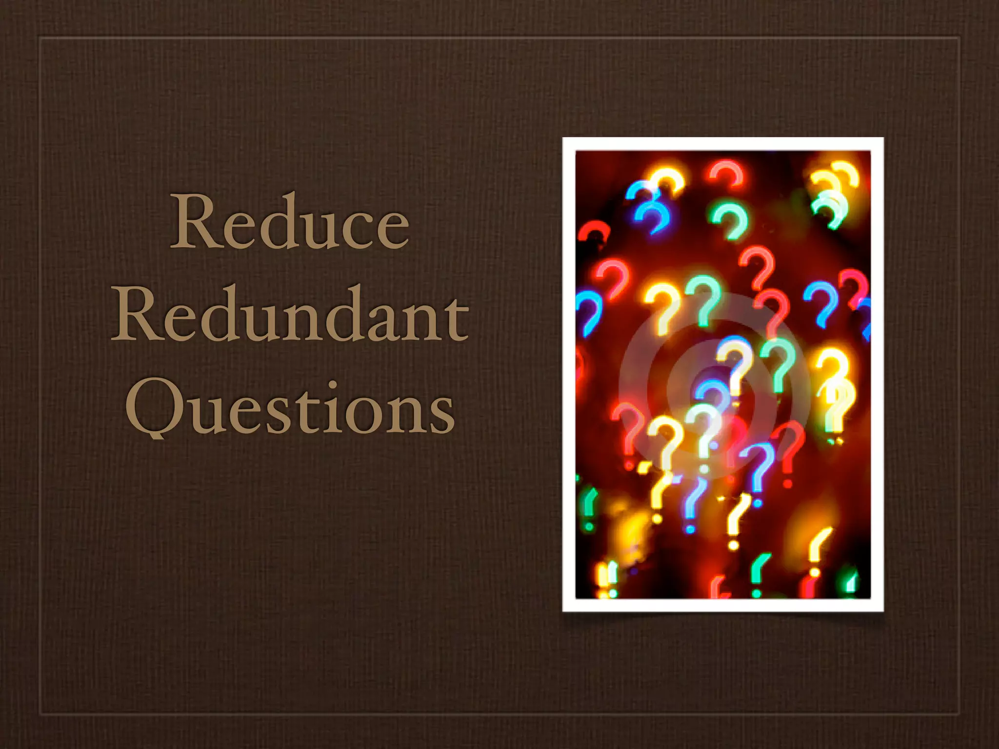 Reduce
Redundant
Questions
 