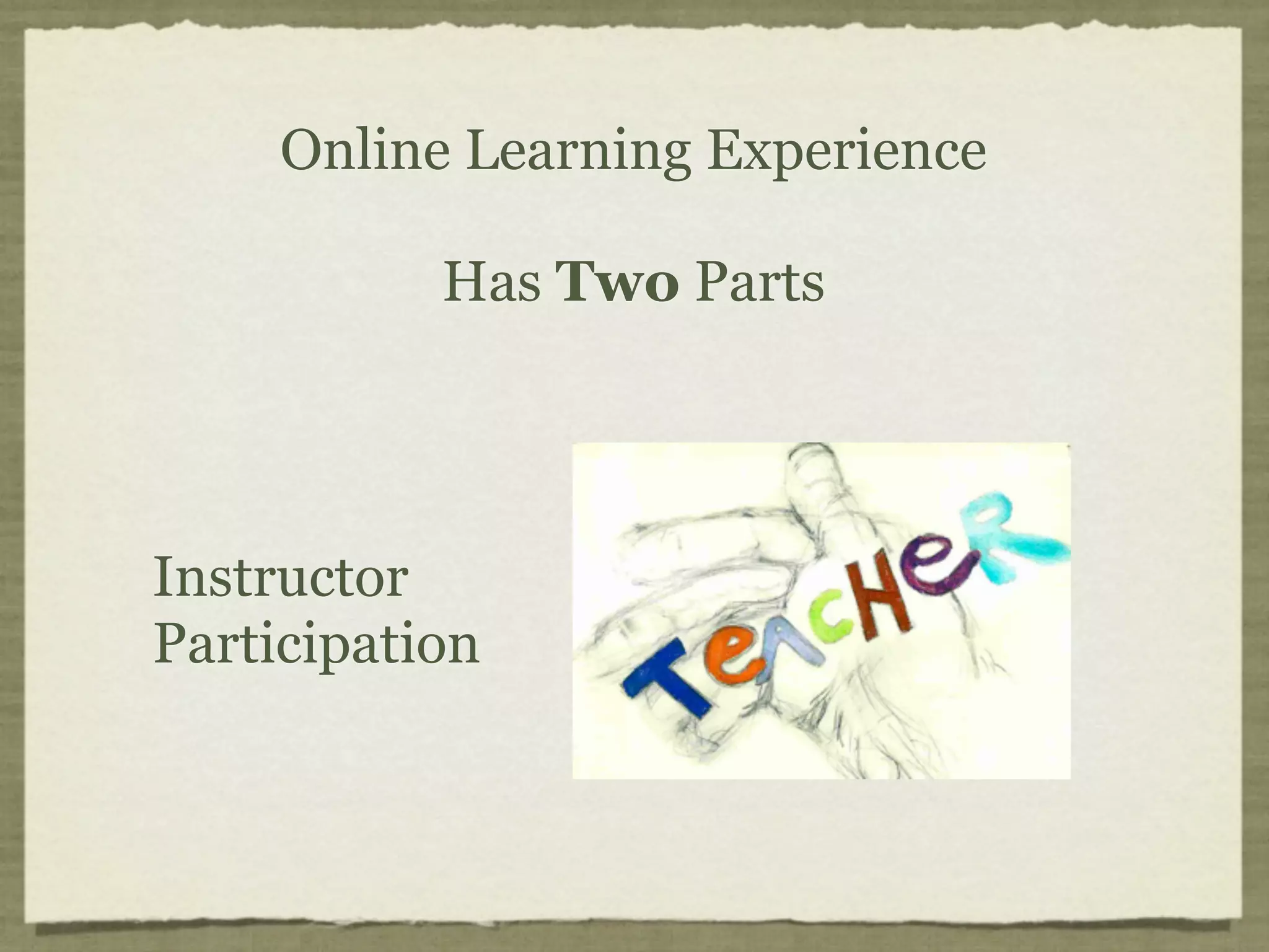 Online Learning Experience

           Has Two Parts




Instructor
Participation
 