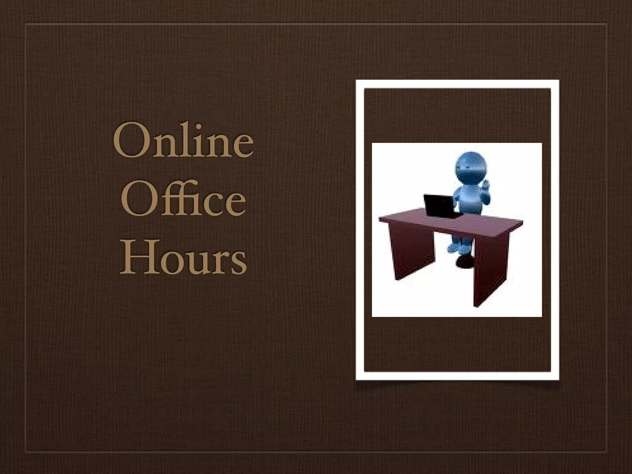 Online
Oﬃce
Hours
 