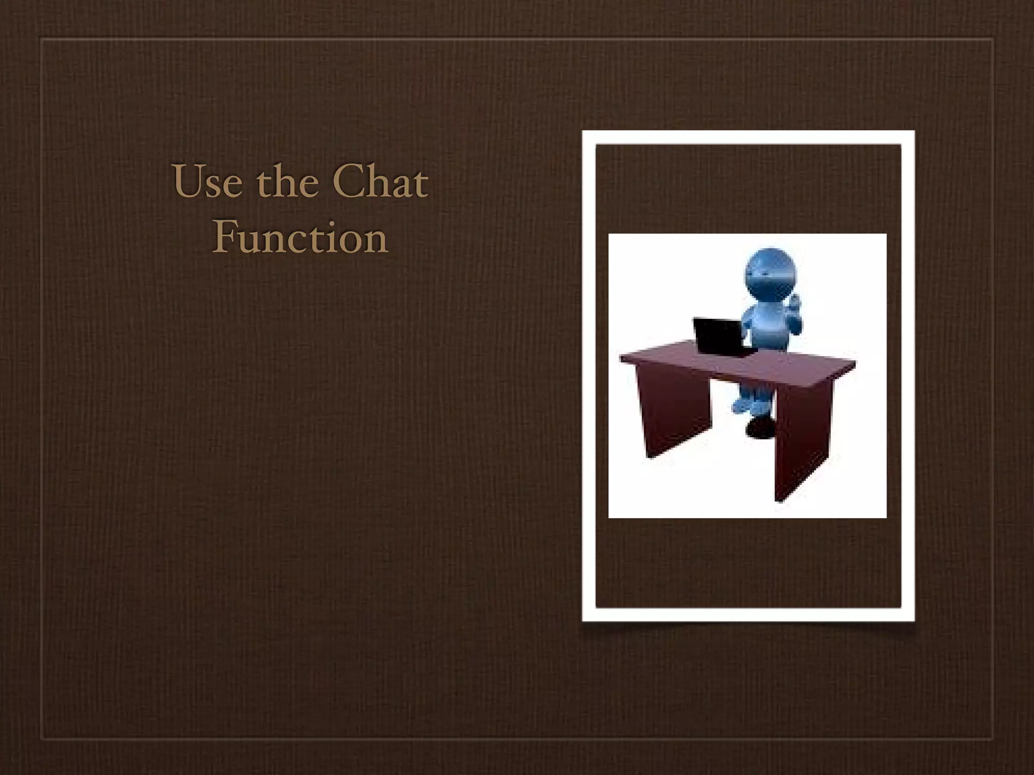 Use the Chat
 Function
 