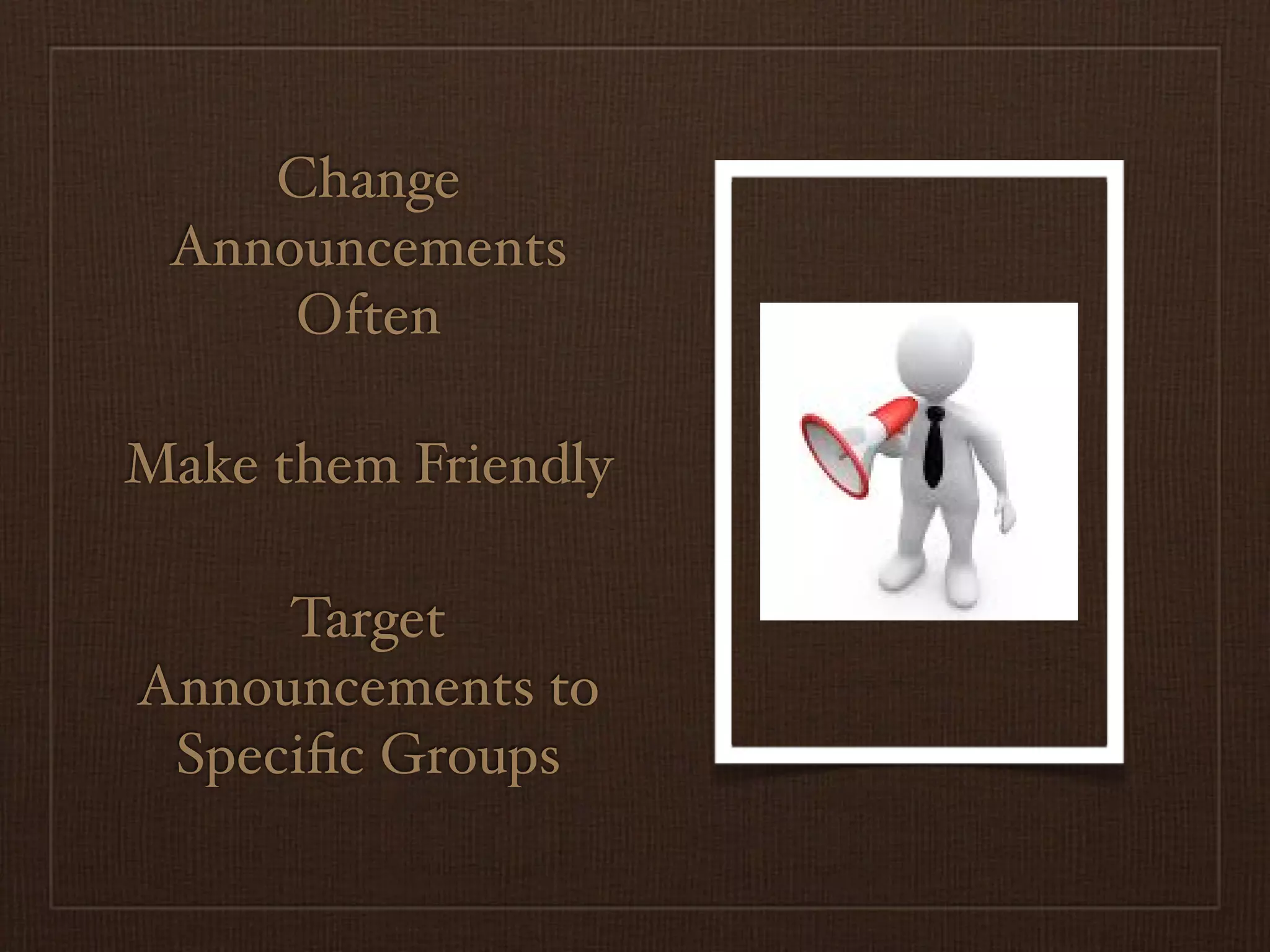 Change
 Announcements
     Often

Make them Friendly

     Target
Announcements to
 Speciﬁc Groups
 