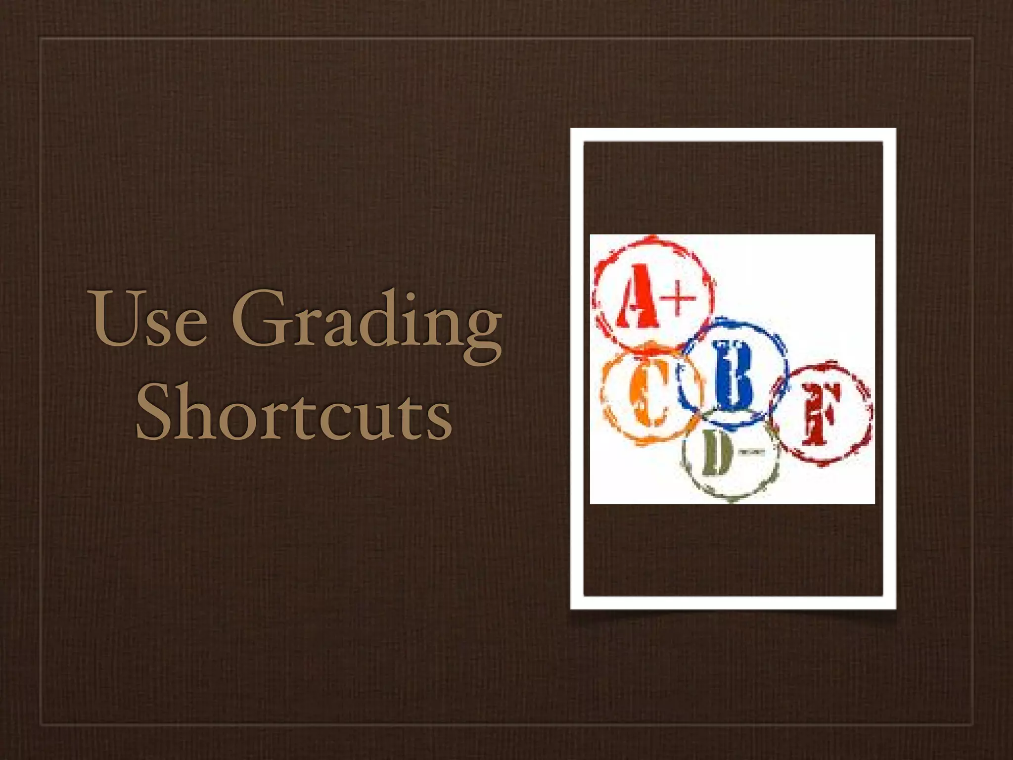 Use Grading
 Shortcuts
 