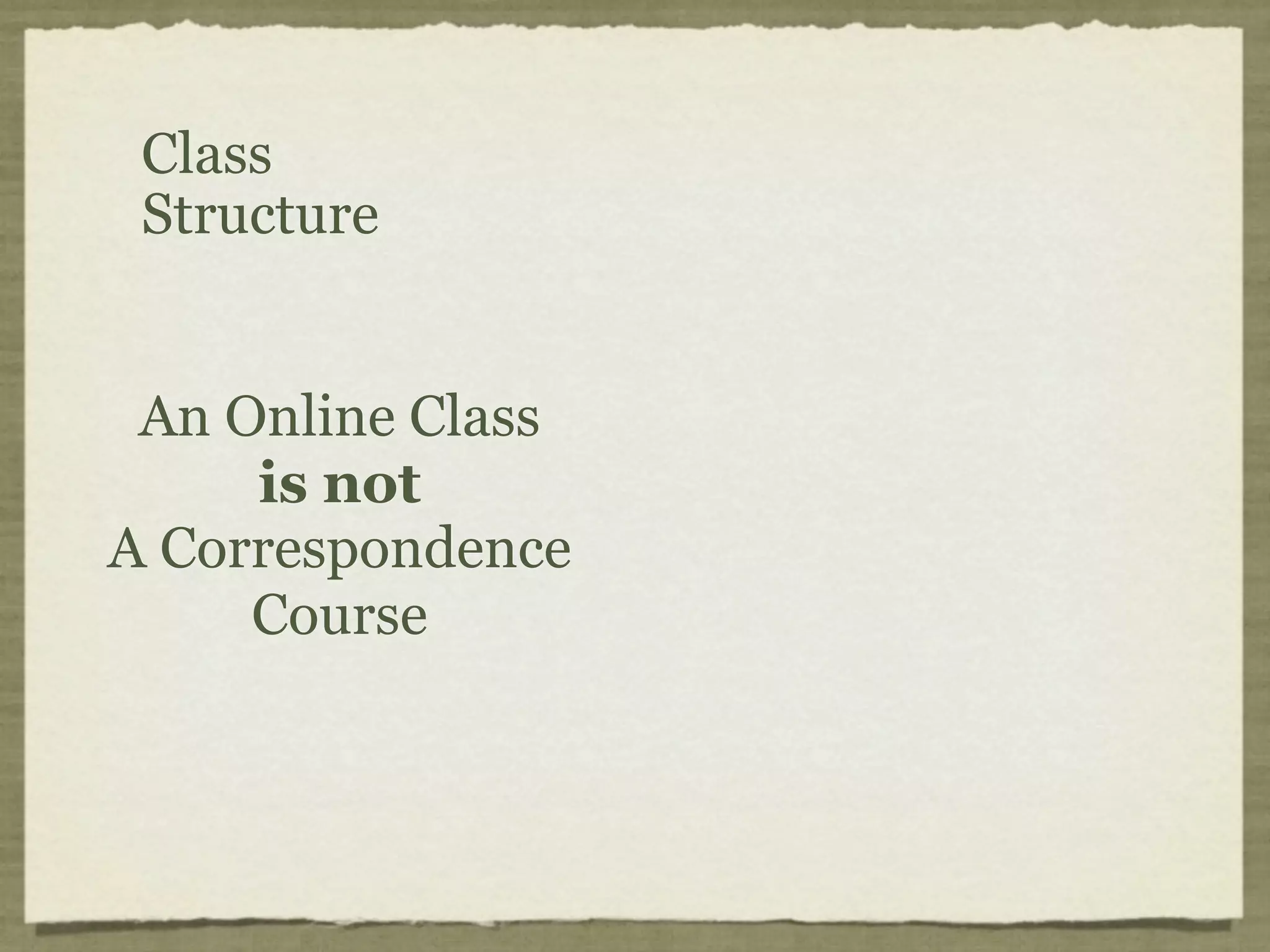 Class
 Structure


 An Online Class
     is not
A Correspondence
     Course
 