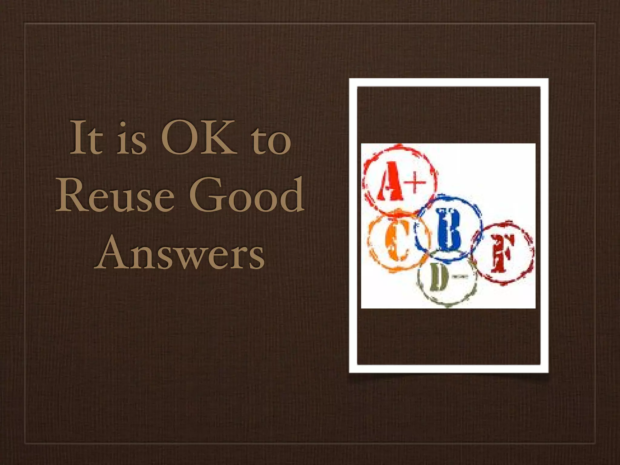 It is OK to
Reuse Good
 Answers
 