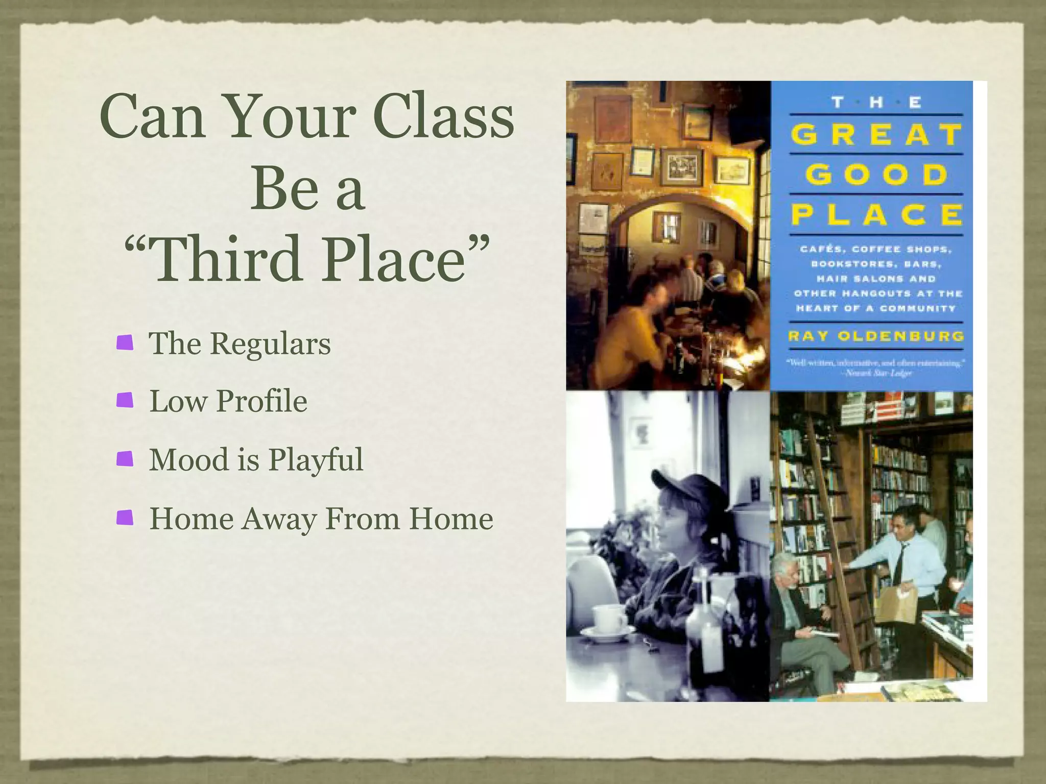 Can Your Class
     Be a
 “Third Place”
 The Regulars
 Low Profile
 Mood is Playful
 Home Away From Home
 