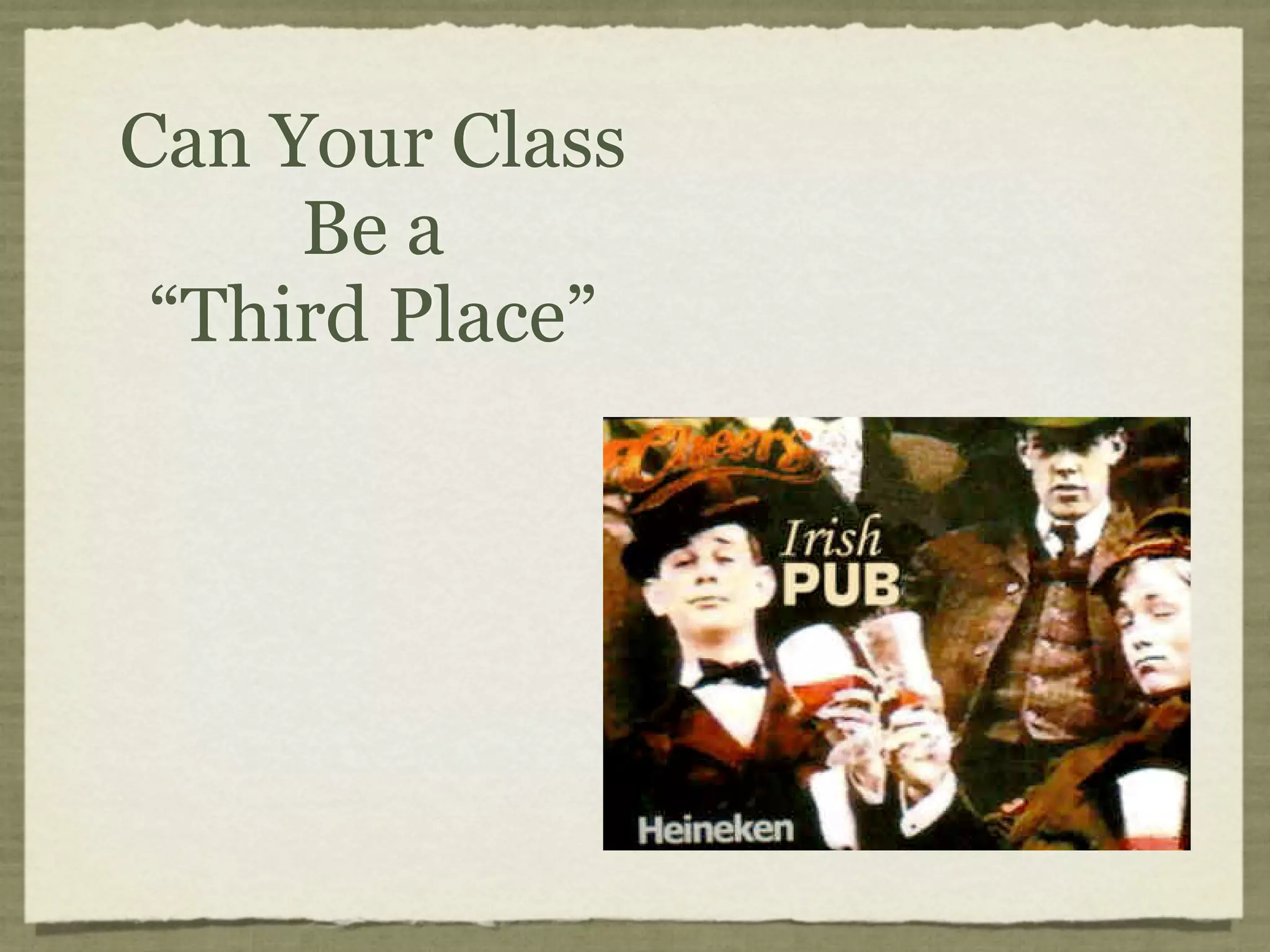 Can Your Class
     Be a
 “Third Place”
 