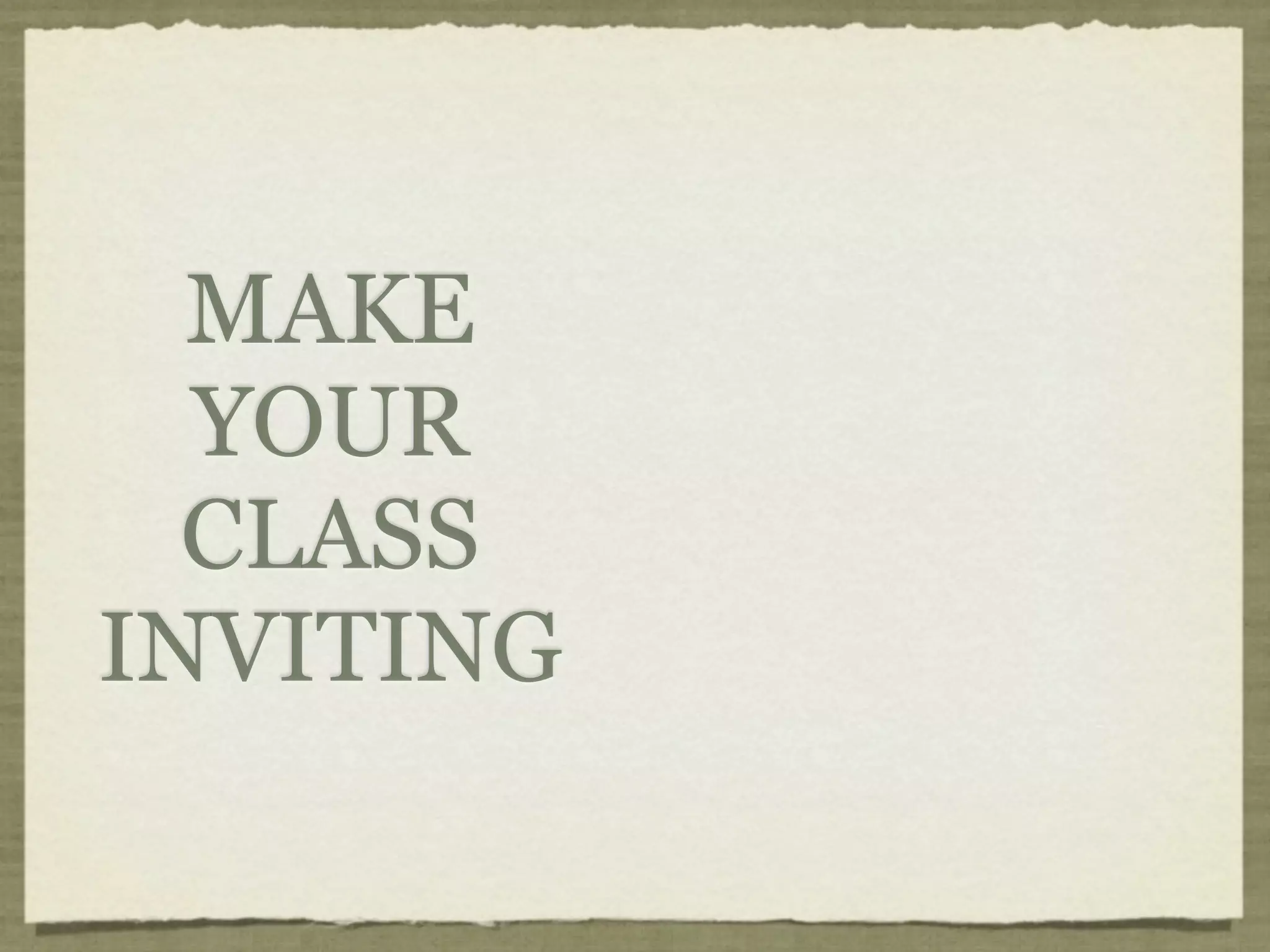 MAKE
  YOUR
  CLASS
INVITING
 