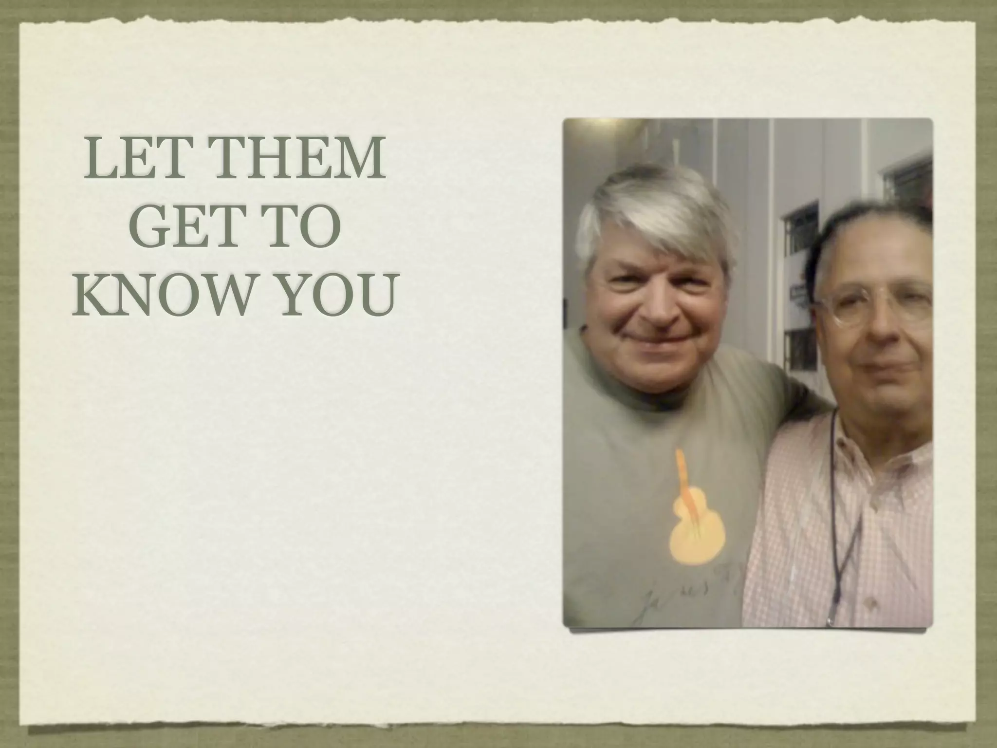 LET THEM
 GET TO
KNOW YOU
 