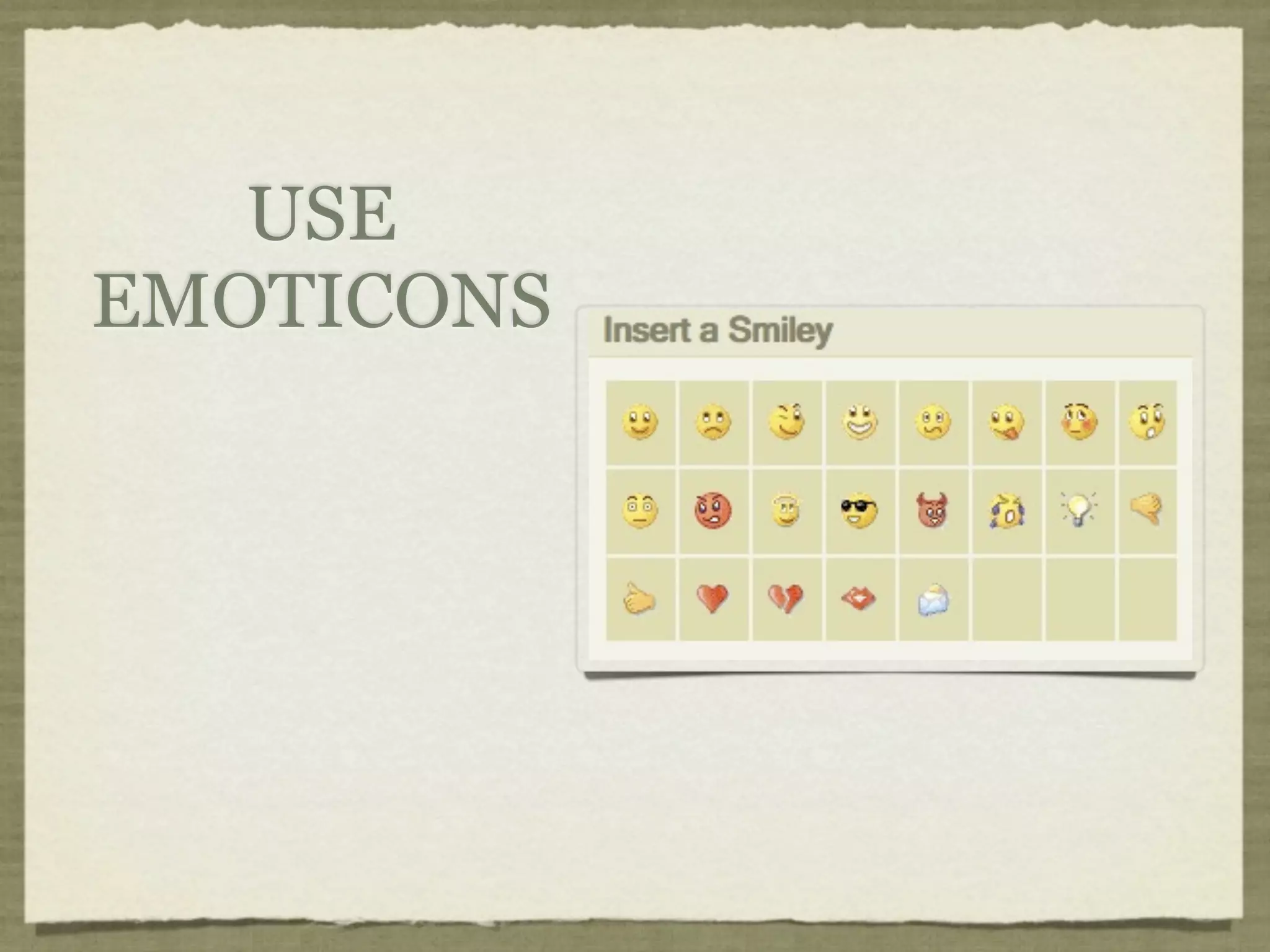 USE
EMOTICONS
 