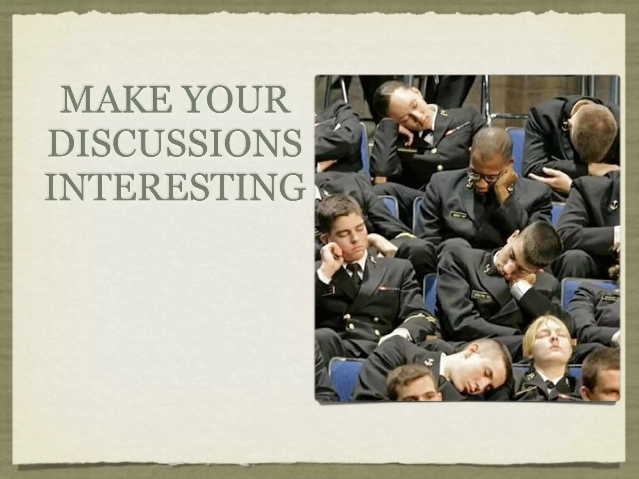 MAKE YOUR
DISCUSSIONS
INTERESTING
 