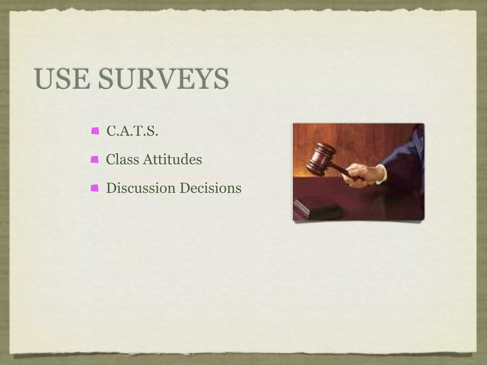 USE SURVEYS
    C.A.T.S.
    Class Attitudes
    Discussion Decisions
 
