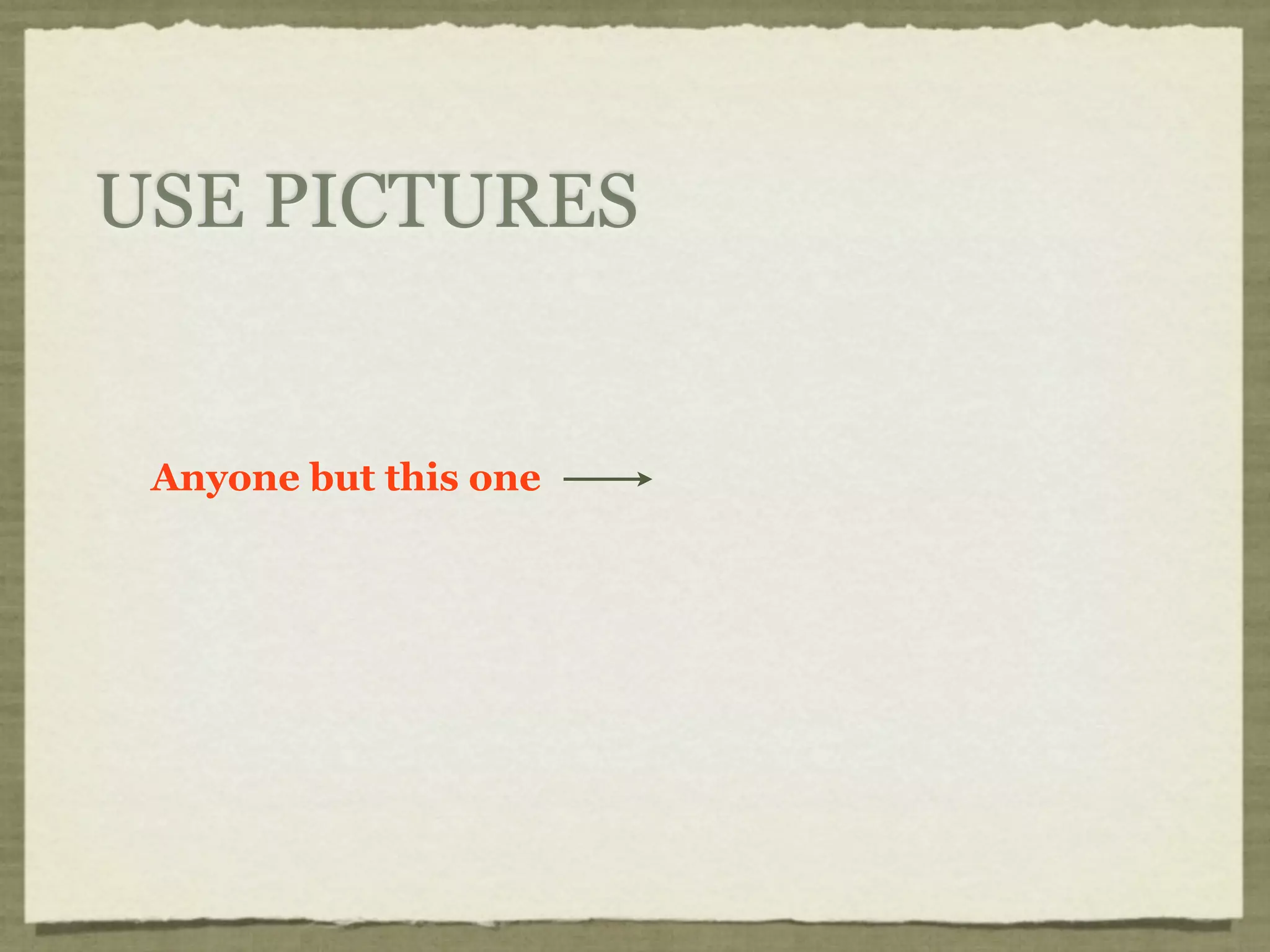 USE PICTURES


 Anyone but this one
 