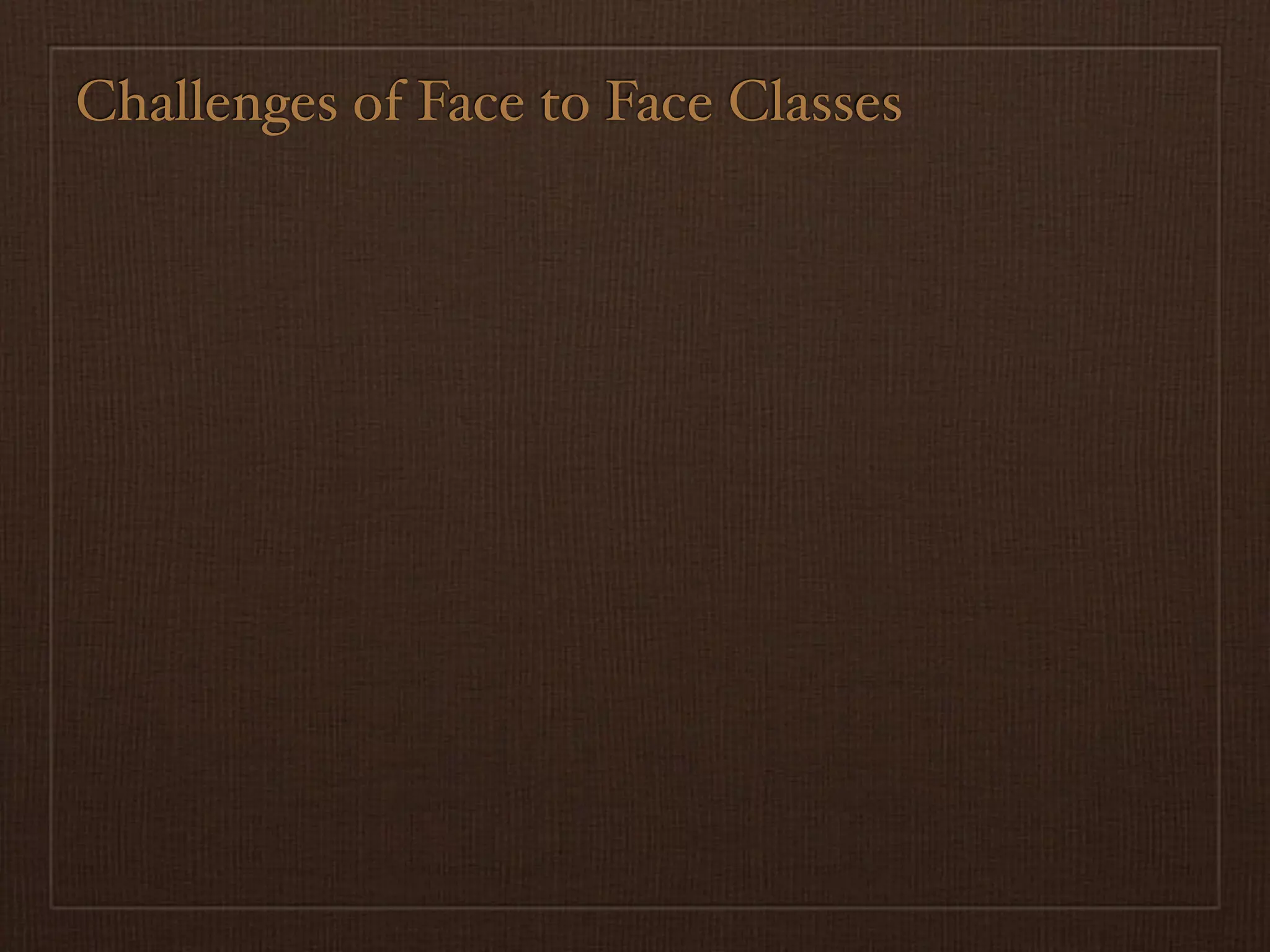 Challenges of Face to Face Classes
 