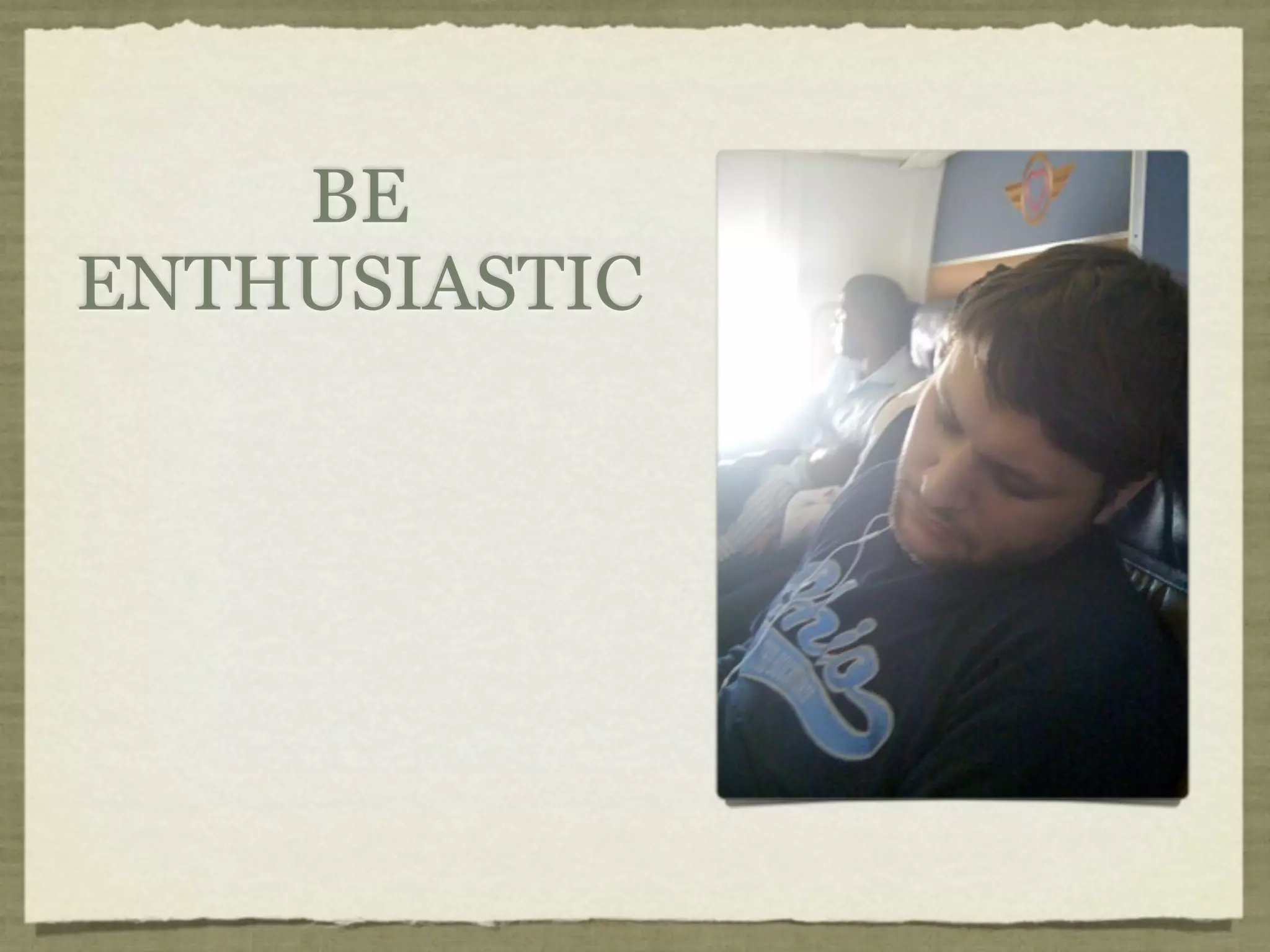 BE
ENTHUSIASTIC
 