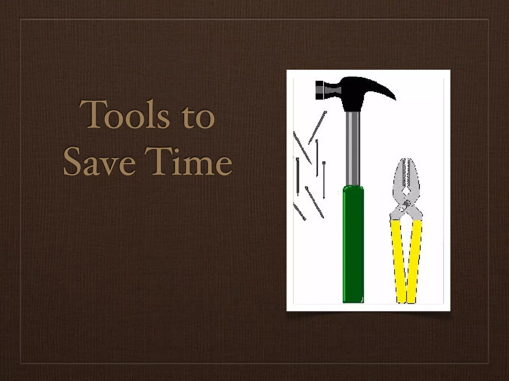 Tools to
Save Time
 