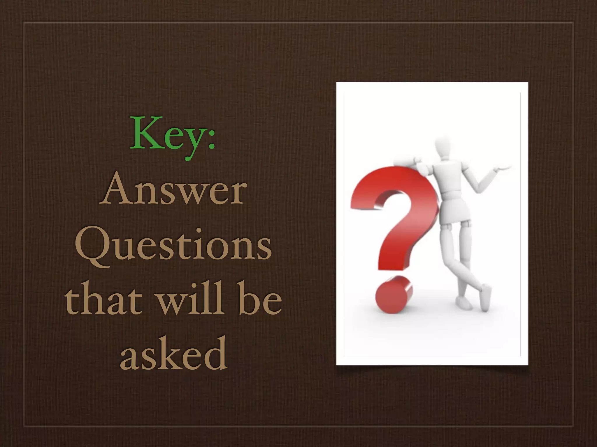 Key:
  Answer
 Questions
that will be
   asked
 