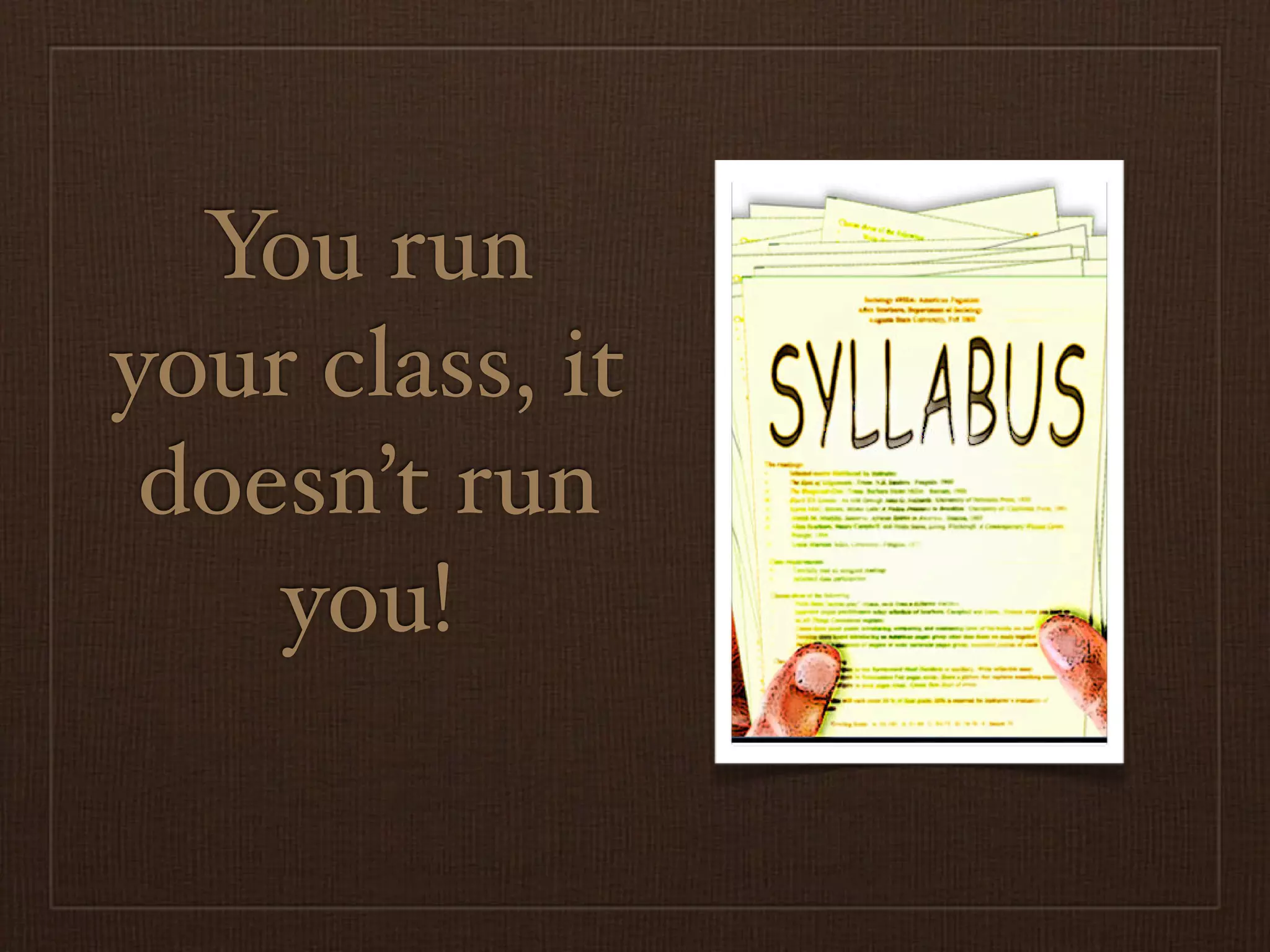 You run
your class, it
 doesn’t run
    you!
 