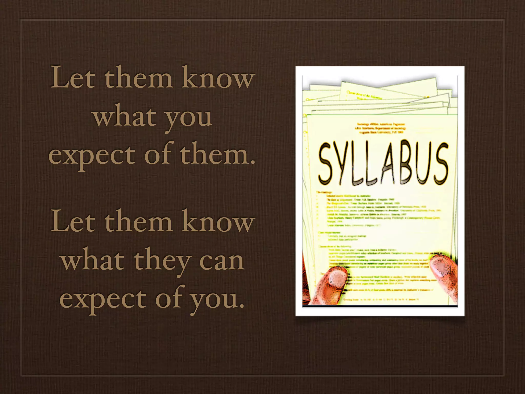 Let them know
   what you
expect of them.

Let them know
 what they can
expect of you.
 