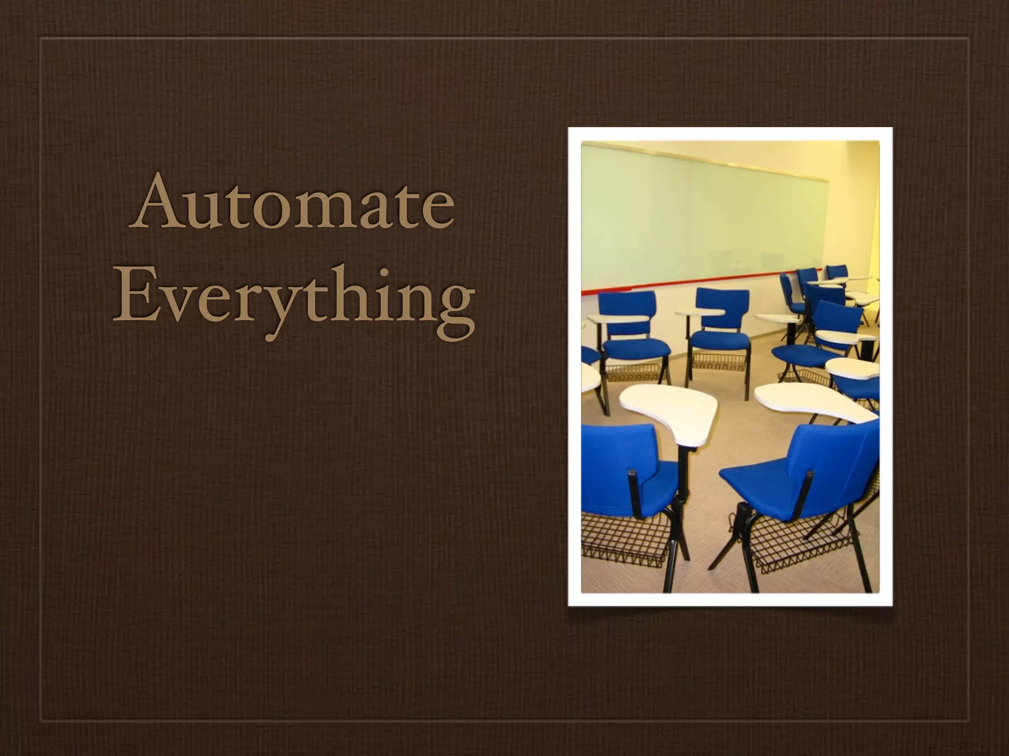 Automate
Everything
 