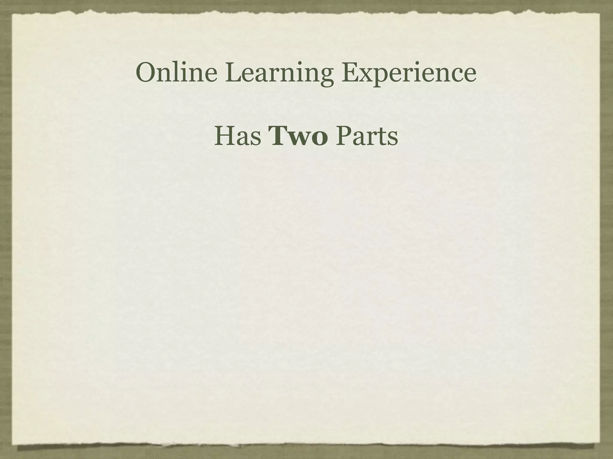 Online Learning Experience

     Has Two Parts
 