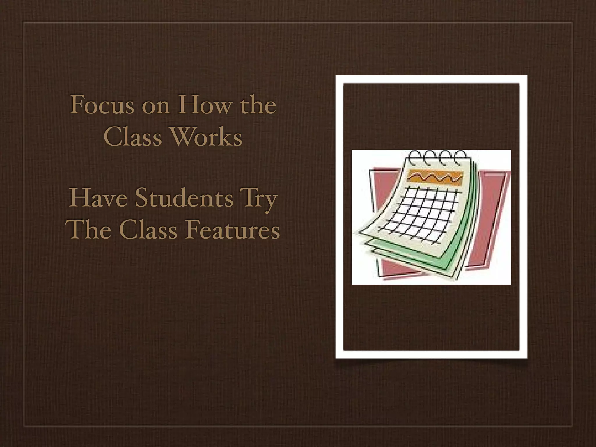 Focus on How the
  Class Works

Have Students Try
The Class Features
 