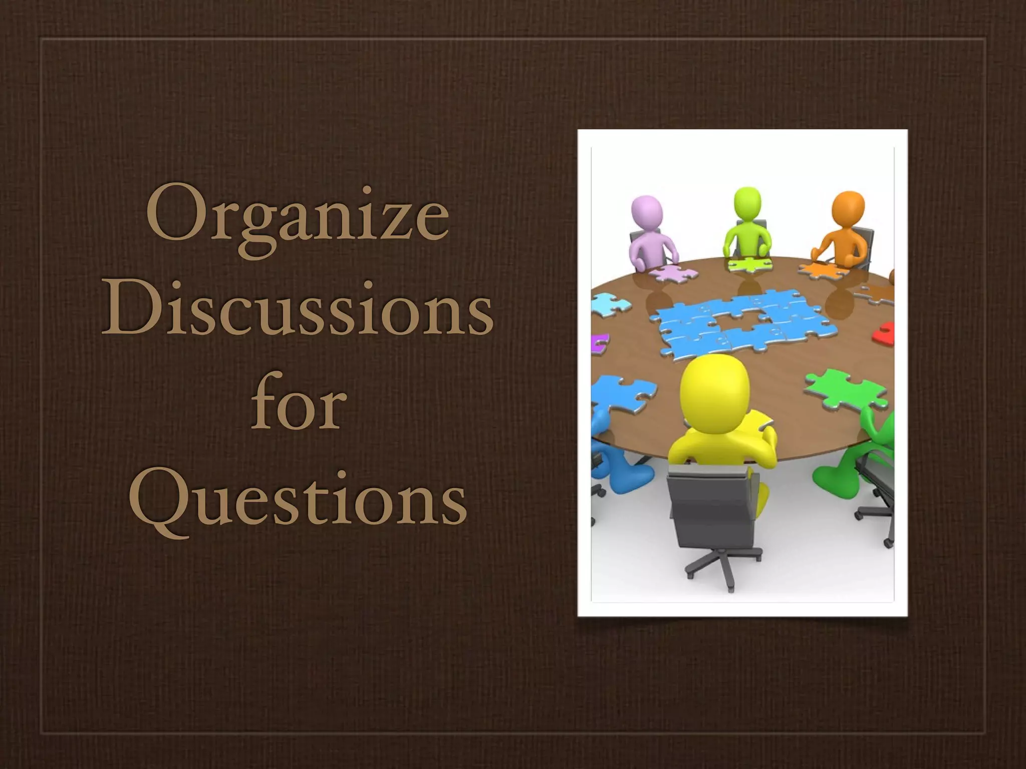 Organize
Discussions
    for
Questions
 
