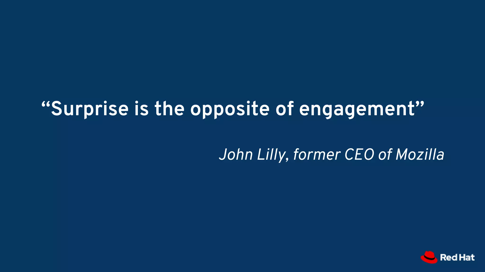 “Surprise is the opposite of engagement”
John Lilly, former CEO of Mozilla
 