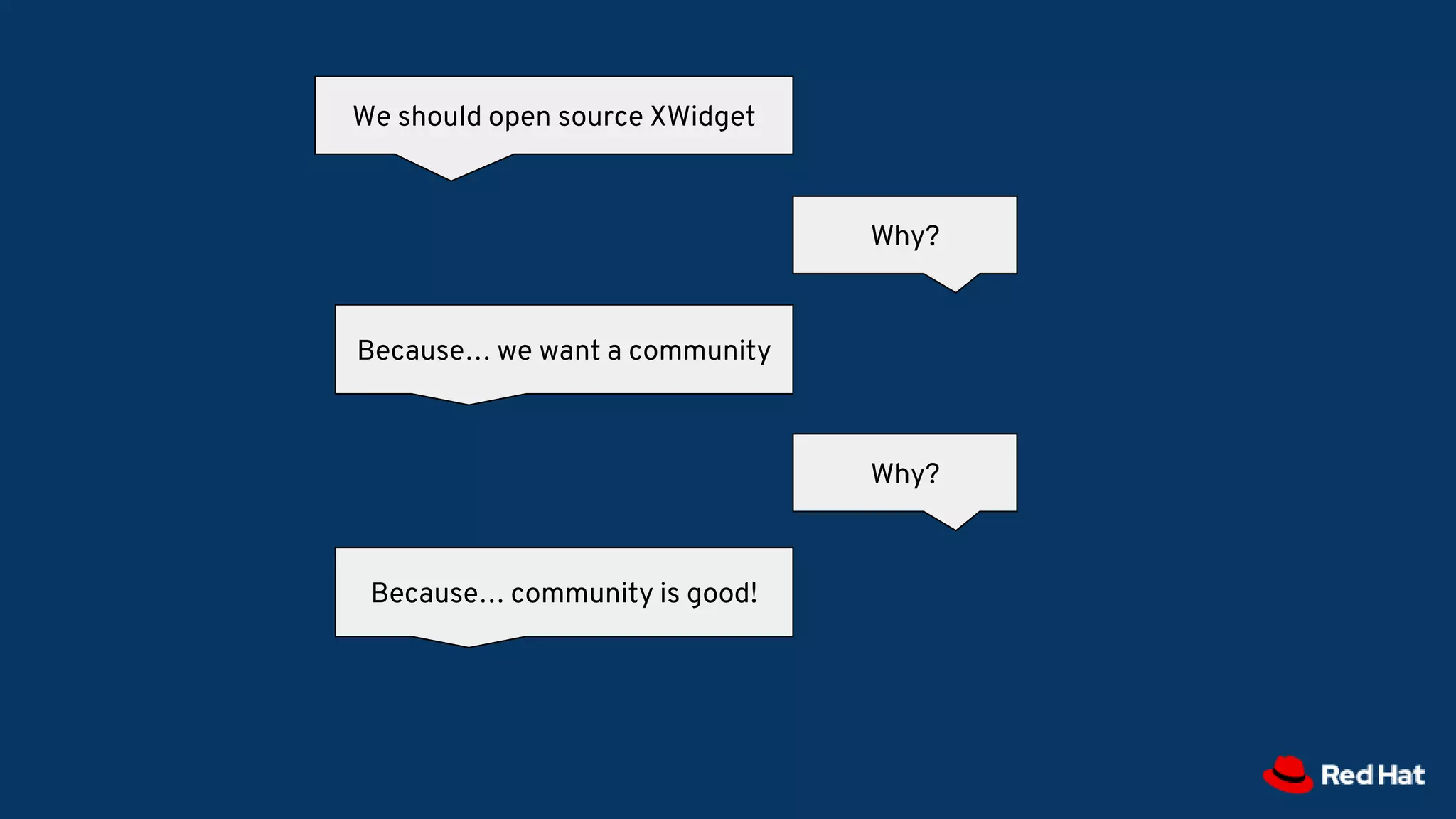 We should open source XWidget
Why?
Because… we want a community
Why?
Because… community is good!
 