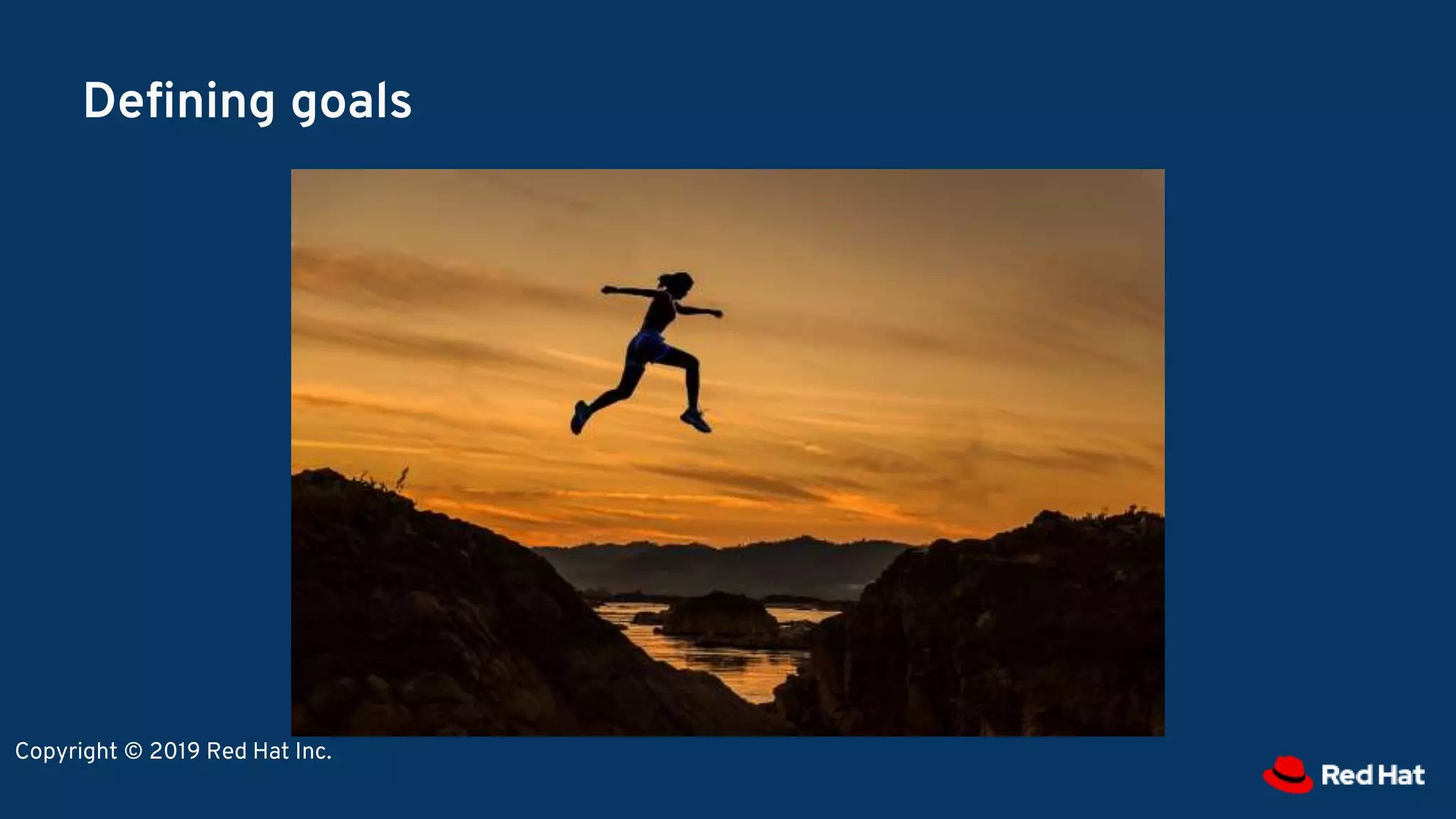 Defining goals
Copyright © 2019 Red Hat Inc.
 