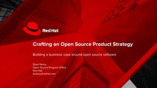Crafting an Open Source Product Strategy
Building a business case around open source software
Dave Neary
Open Source Program Office
Red Hat
dneary@redhat.com
 